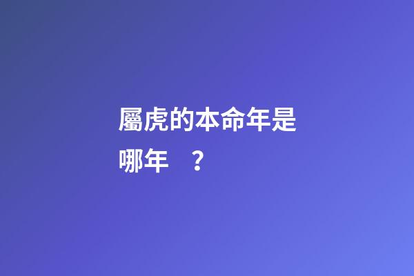 屬虎的本命年是哪年？